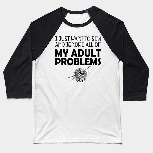 Sewing - I just want to sew and ignore all of my adult problems Baseball T-Shirt by KC Happy Shop